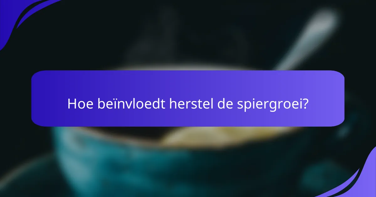 Hoe beïnvloedt herstel de spiergroei?