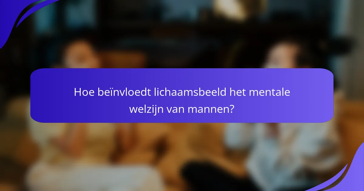 Hoe beïnvloedt lichaamsbeeld het mentale welzijn van mannen?