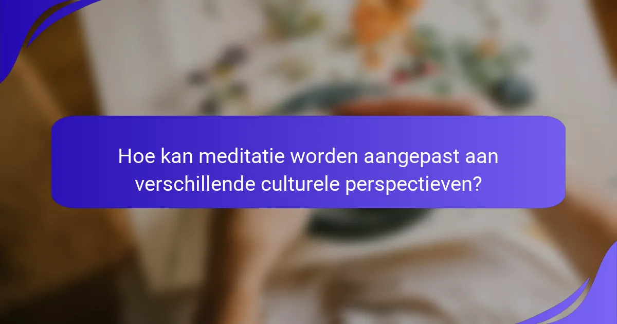 Hoe kan meditatie worden aangepast aan verschillende culturele perspectieven?