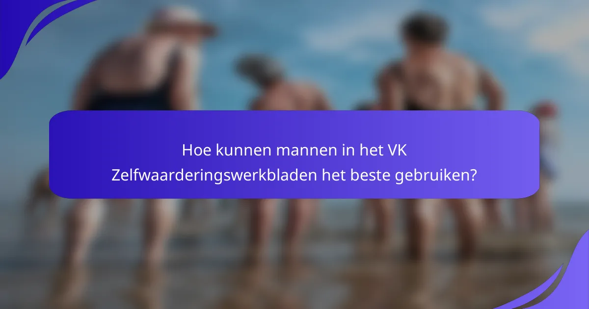 Hoe kunnen mannen in het VK Zelfwaarderingswerkbladen het beste gebruiken?