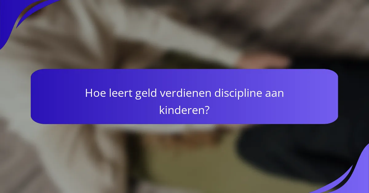 Hoe leert geld verdienen discipline aan kinderen?