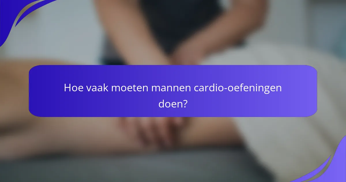 Hoe vaak moeten mannen cardio-oefeningen doen?