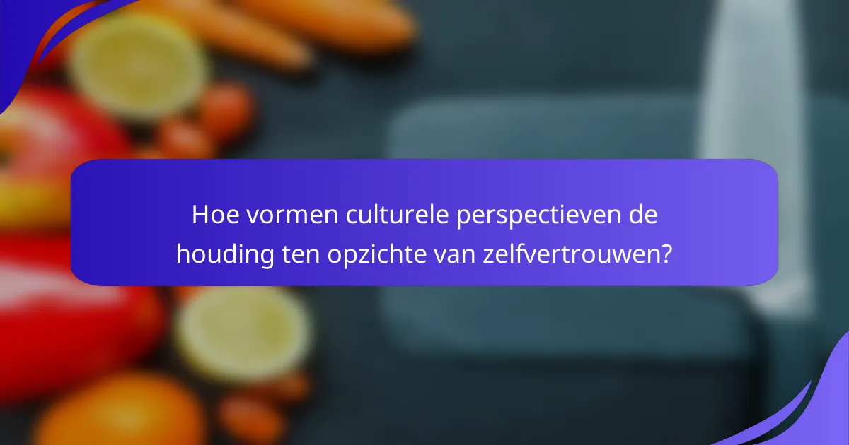 Hoe vormen culturele perspectieven de houding ten opzichte van zelfvertrouwen?