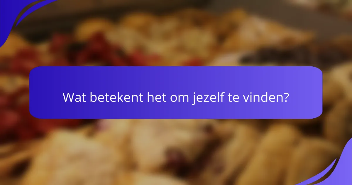 Wat betekent het om jezelf te vinden?