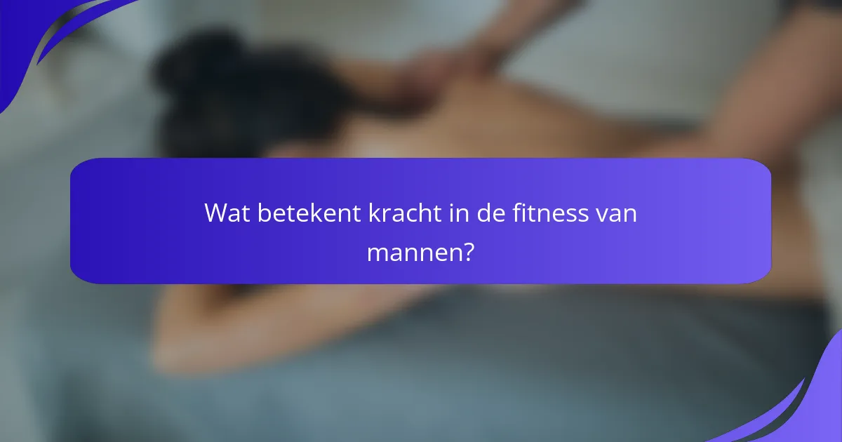Wat betekent kracht in de fitness van mannen?