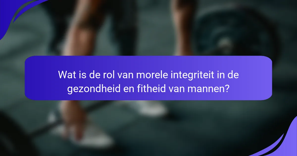 Wat is de rol van morele integriteit in de gezondheid en fitheid van mannen?