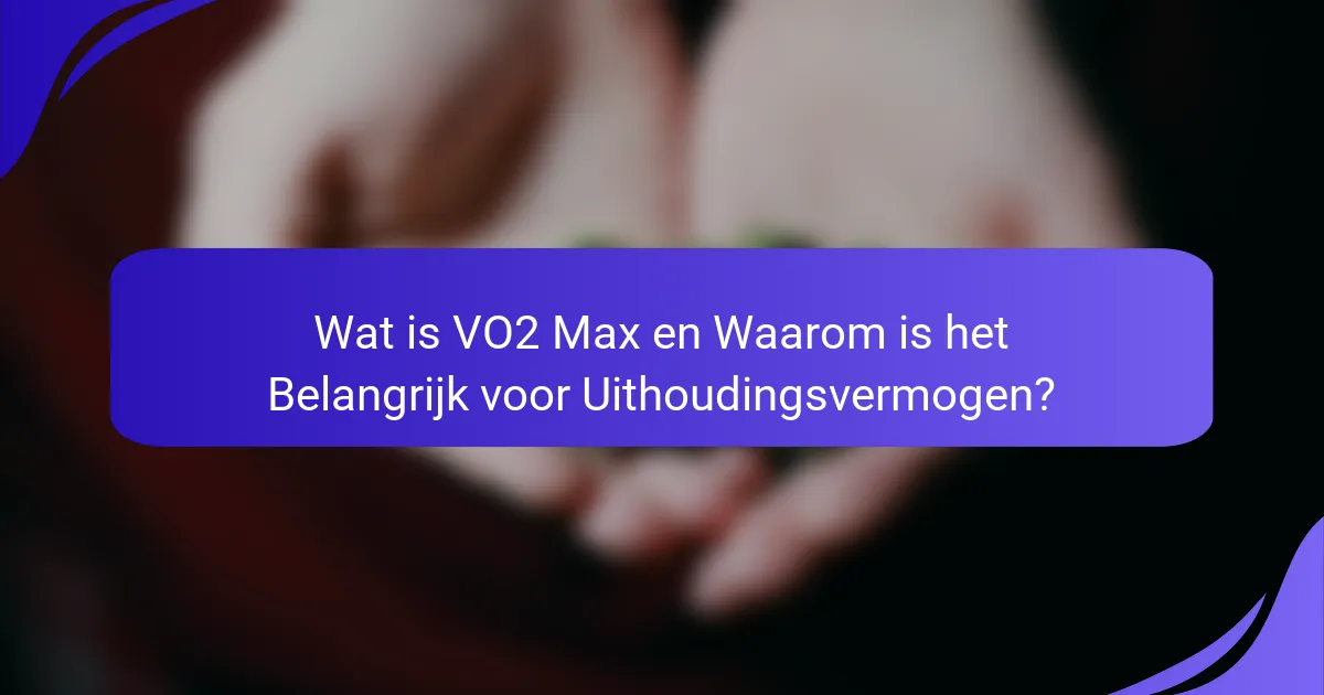 Wat is VO2 Max en Waarom is het Belangrijk voor Uithoudingsvermogen?
