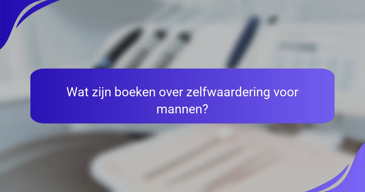 Wat zijn boeken over zelfwaardering voor mannen?