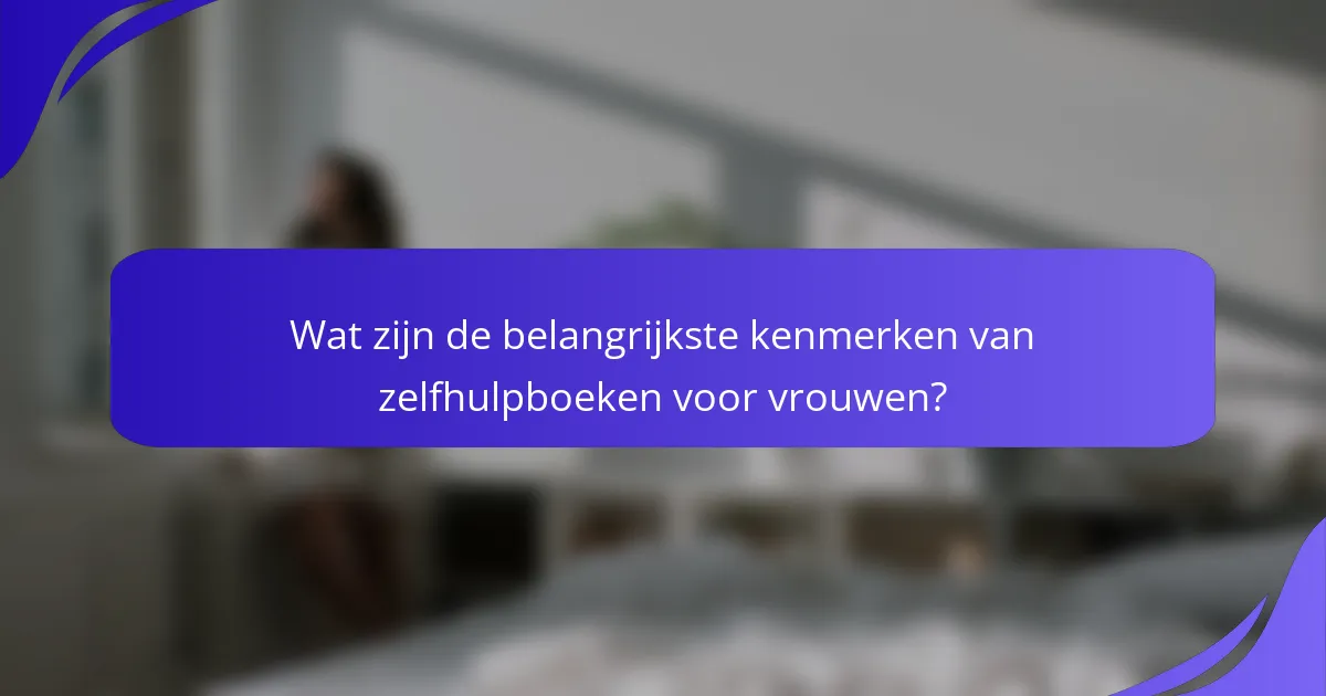 Wat zijn de belangrijkste kenmerken van zelfhulpboeken voor vrouwen?