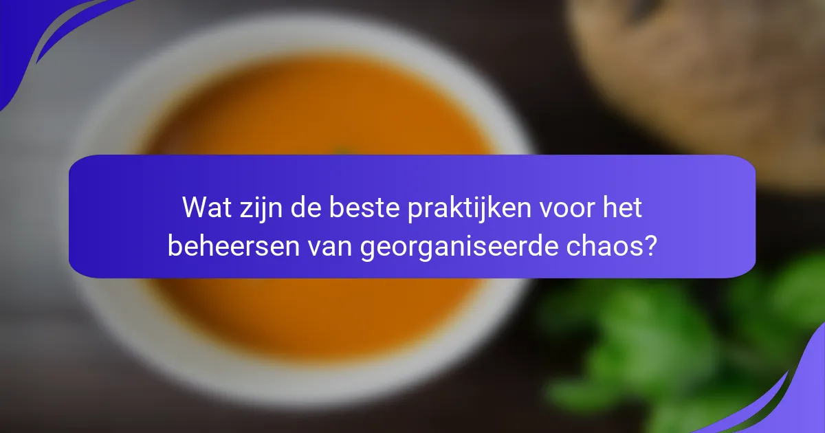 Wat zijn de beste praktijken voor het beheersen van georganiseerde chaos?