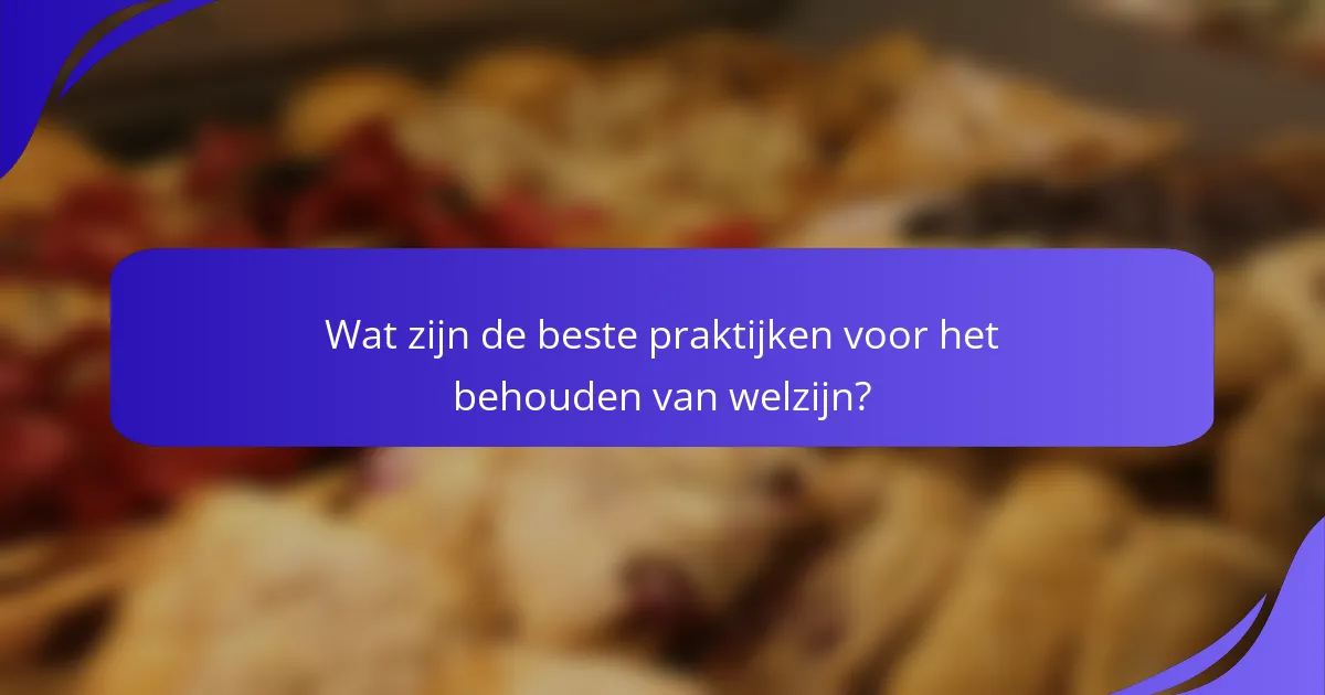 Wat zijn de beste praktijken voor het behouden van welzijn?
