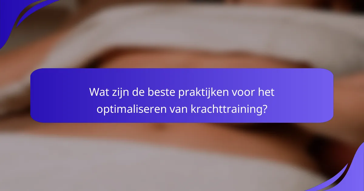 Wat zijn de beste praktijken voor het optimaliseren van krachttraining?