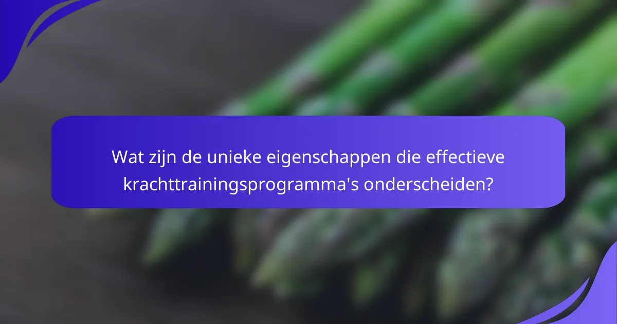 Wat zijn de unieke eigenschappen die effectieve krachttrainingsprogramma's onderscheiden?