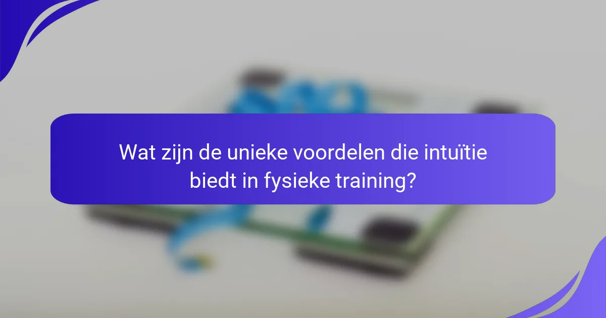Wat zijn de unieke voordelen die intuïtie biedt in fysieke training?