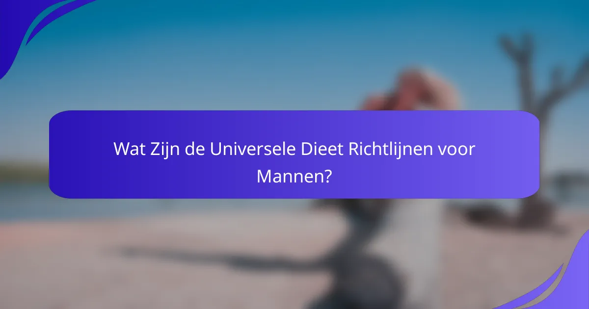 Wat Zijn de Universele Dieet Richtlijnen voor Mannen?