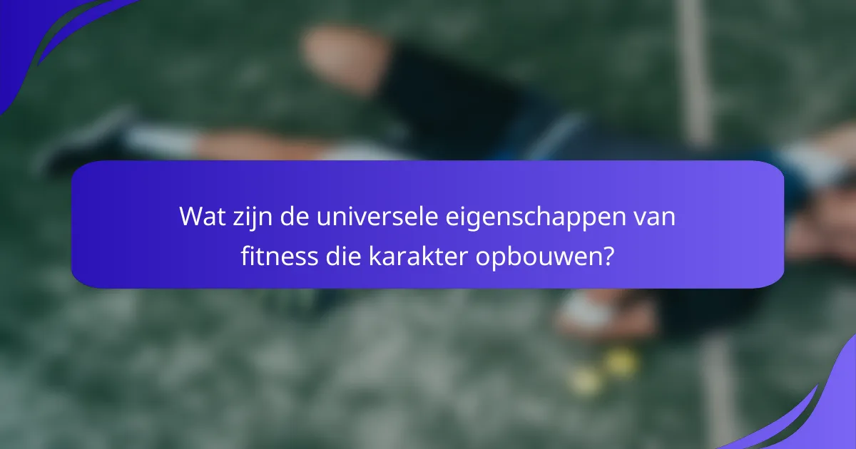 Wat zijn de universele eigenschappen van fitness die karakter opbouwen?