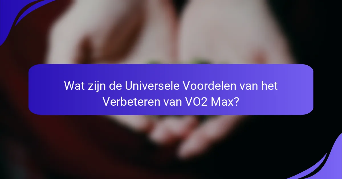 Wat zijn de Universele Voordelen van het Verbeteren van VO2 Max?