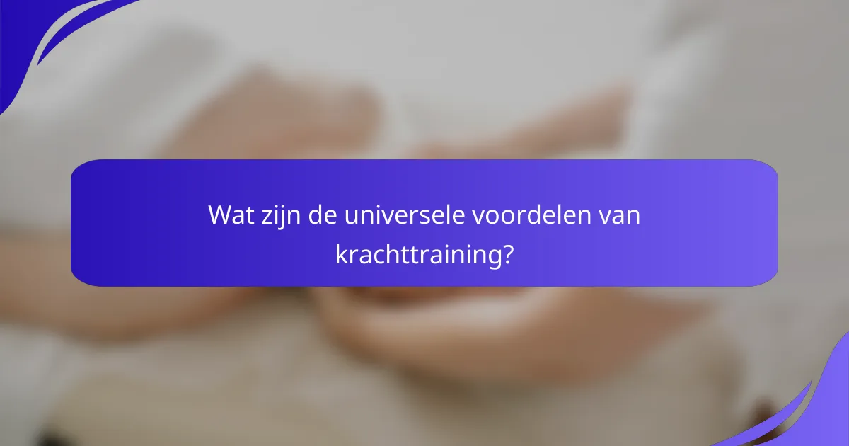 Wat zijn de universele voordelen van krachttraining?