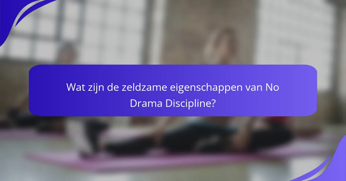 Wat zijn de zeldzame eigenschappen van No Drama Discipline?