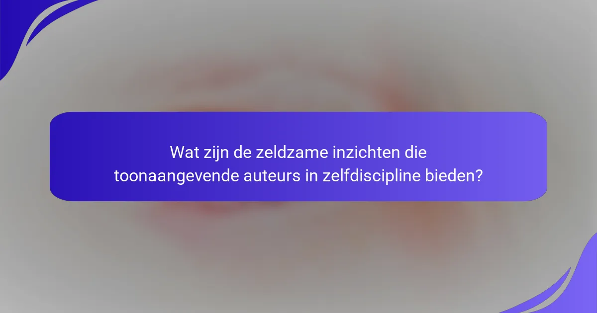 Wat zijn de zeldzame inzichten die toonaangevende auteurs in zelfdiscipline bieden?