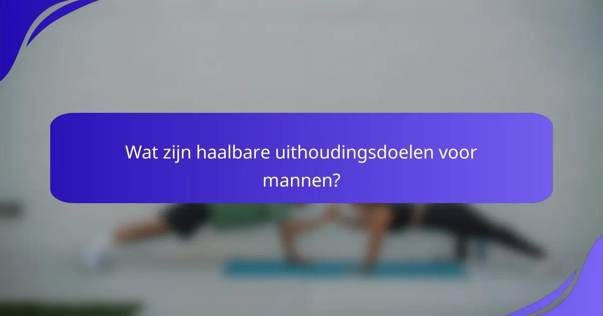 Wat zijn haalbare uithoudingsdoelen voor mannen?
