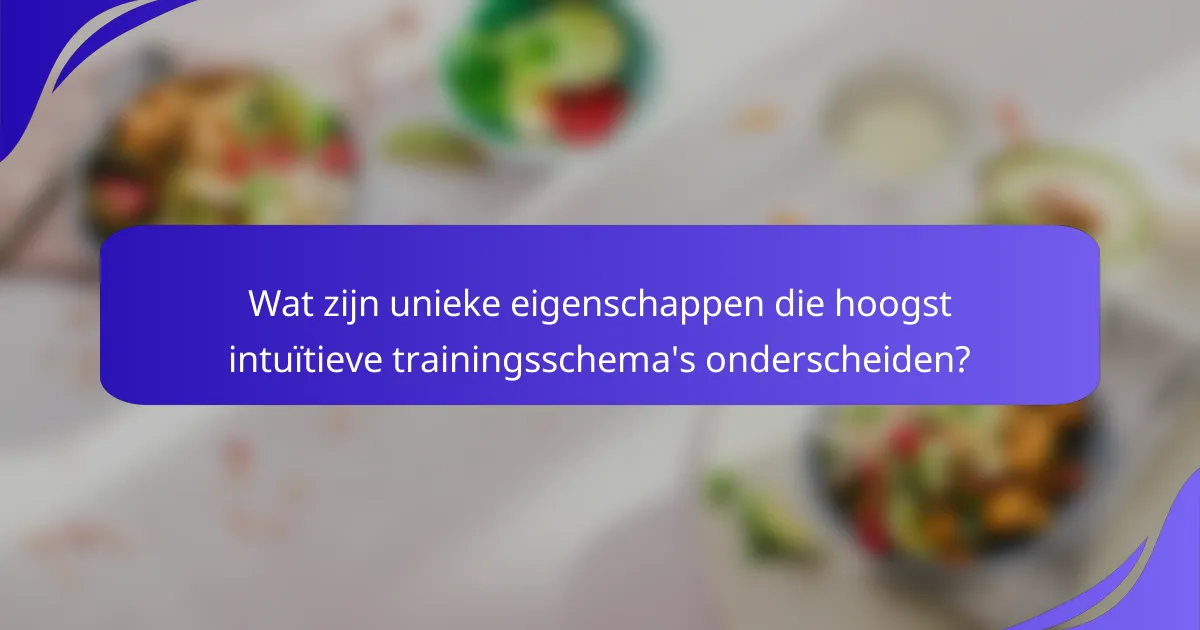 Wat zijn unieke eigenschappen die hoogst intuïtieve trainingsschema's onderscheiden?