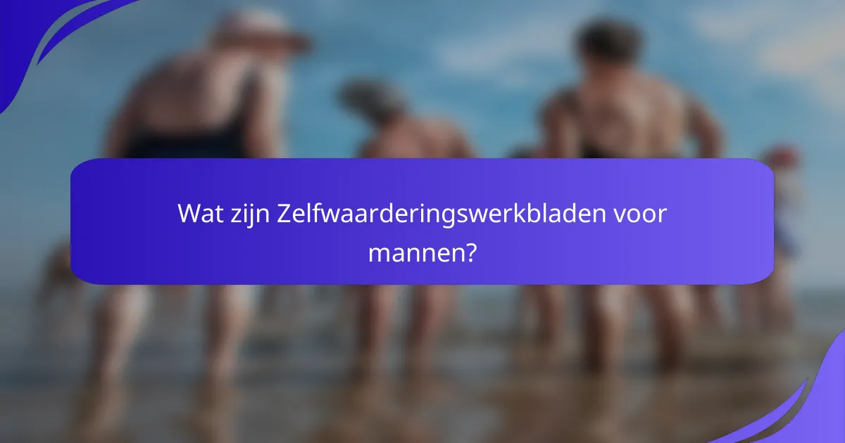 Wat zijn Zelfwaarderingswerkbladen voor mannen?