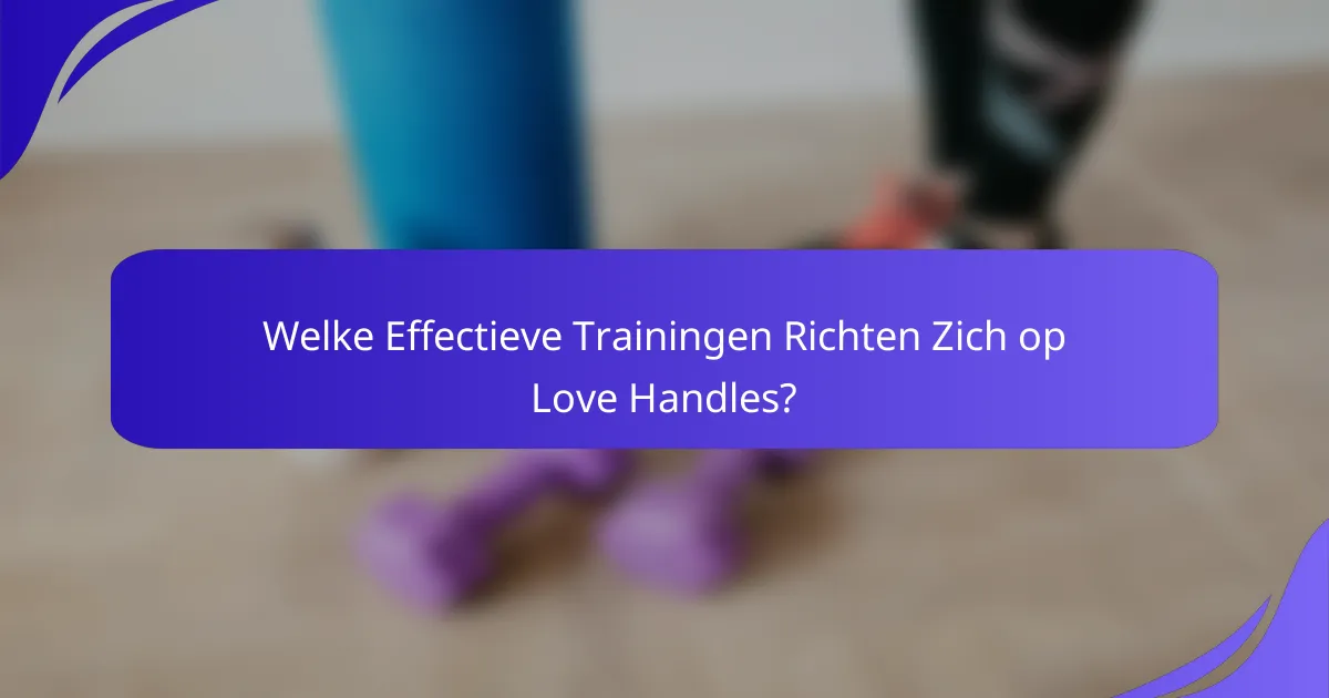 Welke Effectieve Trainingen Richten Zich op Love Handles?