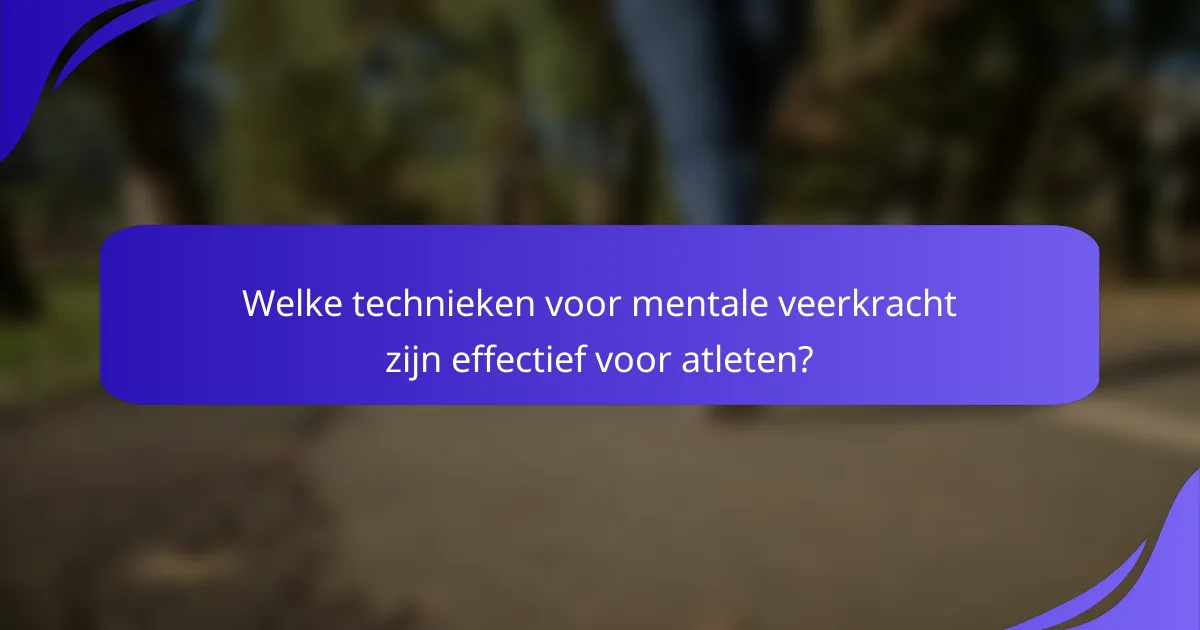 Welke technieken voor mentale veerkracht zijn effectief voor atleten?