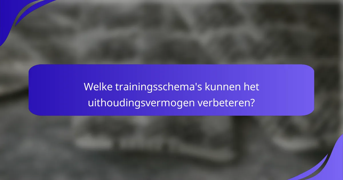 Welke trainingsschema's kunnen het uithoudingsvermogen verbeteren?