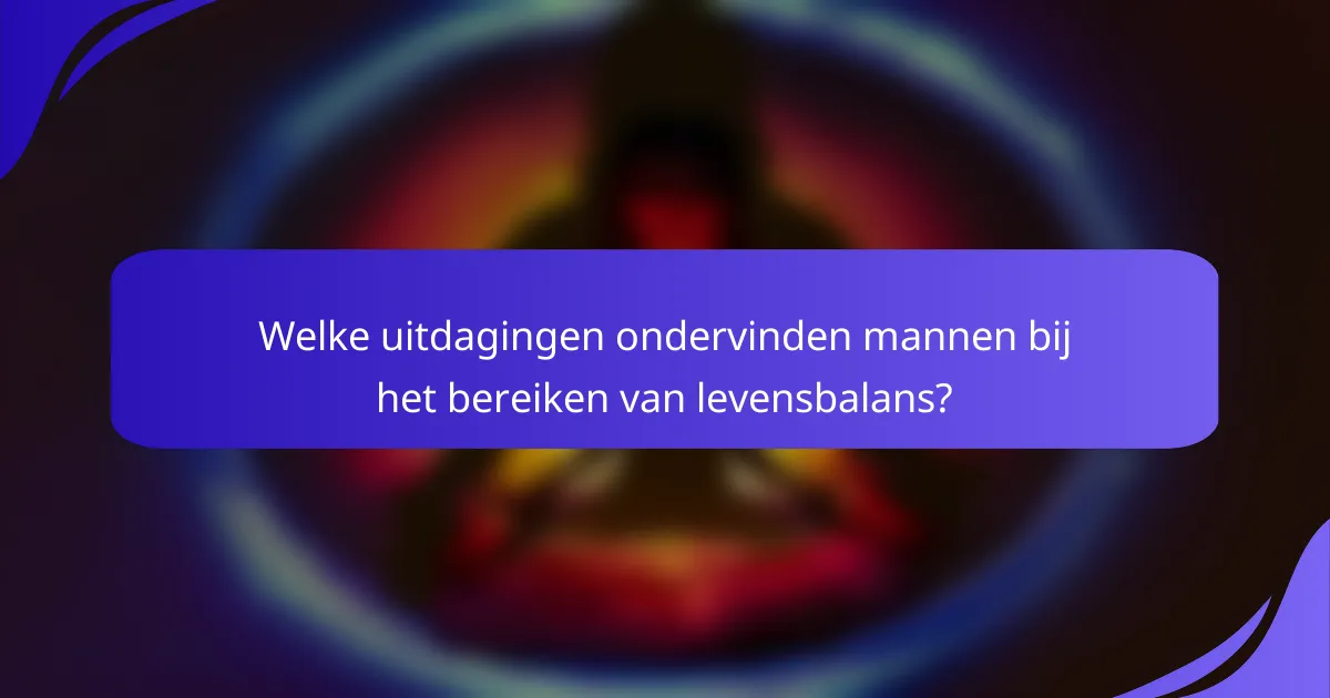 Welke uitdagingen ondervinden mannen bij het bereiken van levensbalans?