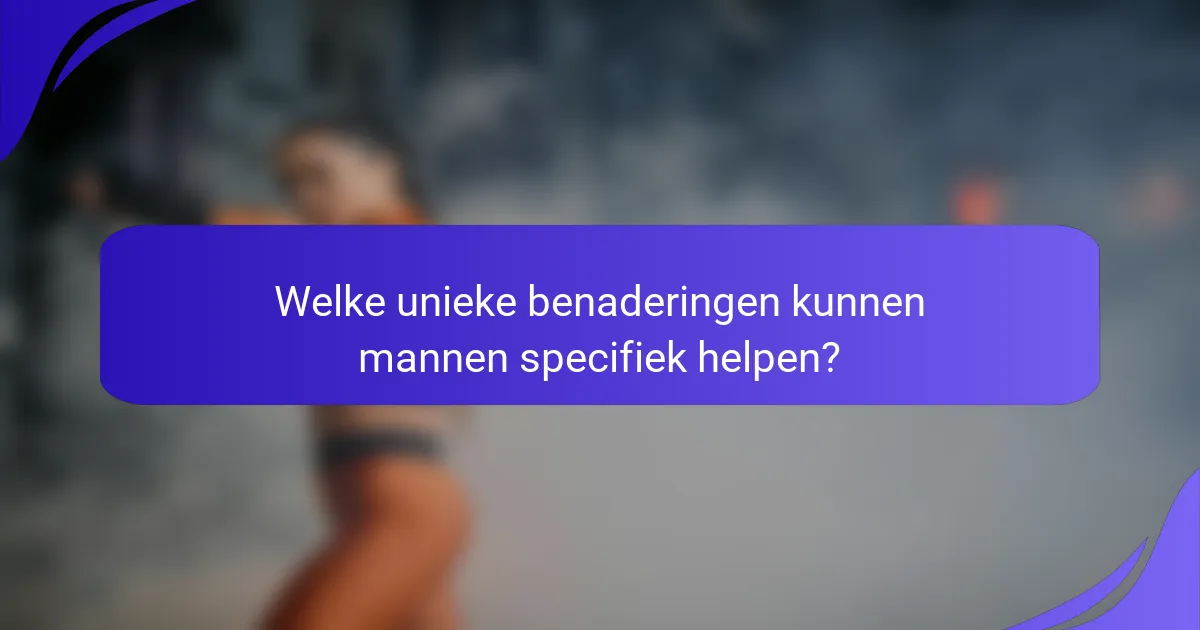 Welke unieke benaderingen kunnen mannen specifiek helpen?