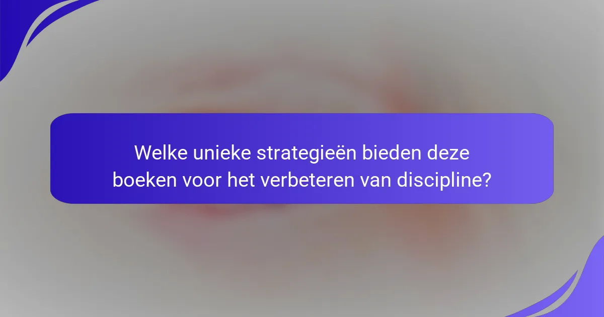 Welke unieke strategieën bieden deze boeken voor het verbeteren van discipline?