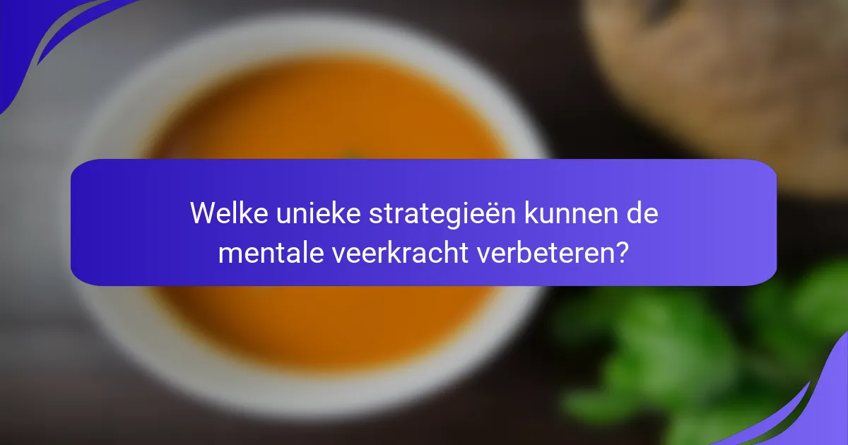Welke unieke strategieën kunnen de mentale veerkracht verbeteren?