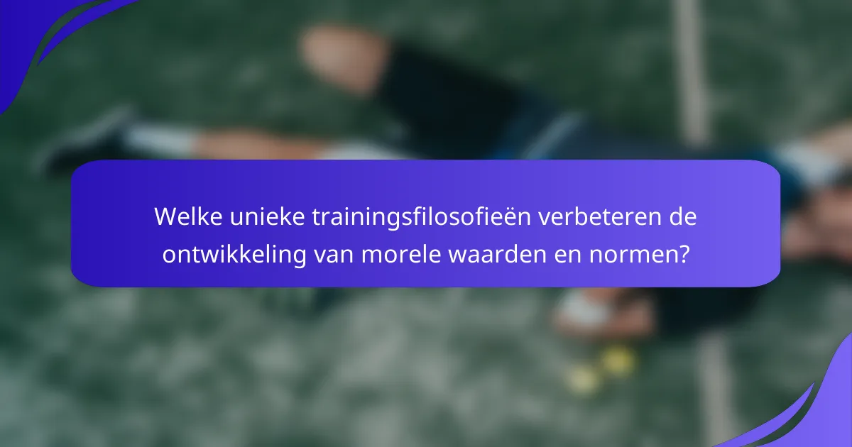 Welke unieke trainingsfilosofieën verbeteren de ontwikkeling van morele waarden en normen?