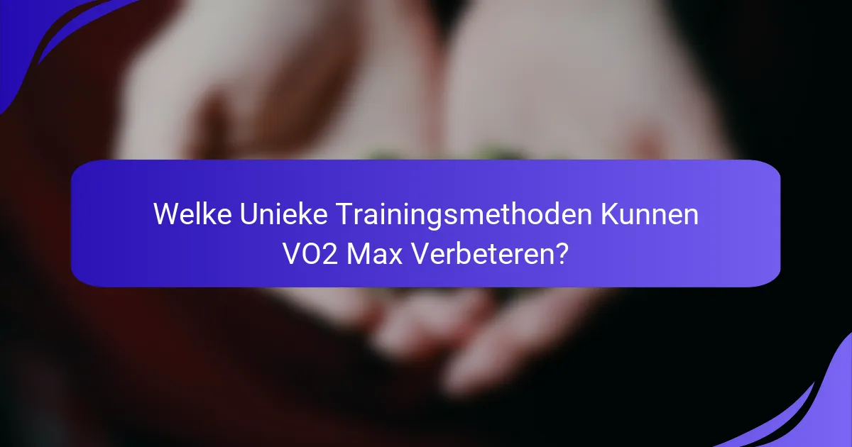 Welke Unieke Trainingsmethoden Kunnen VO2 Max Verbeteren?