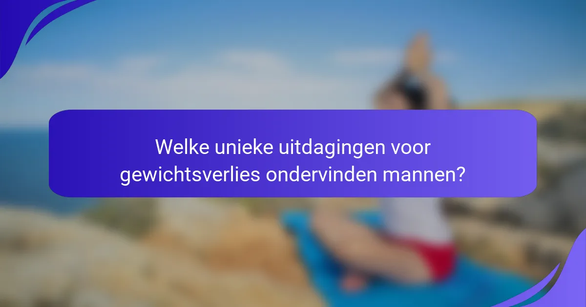 Welke unieke uitdagingen voor gewichtsverlies ondervinden mannen?