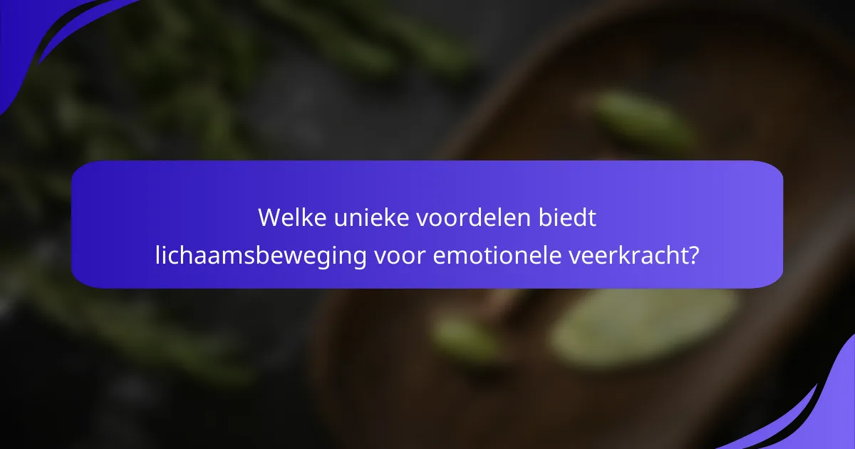 Welke unieke voordelen biedt lichaamsbeweging voor emotionele veerkracht?
