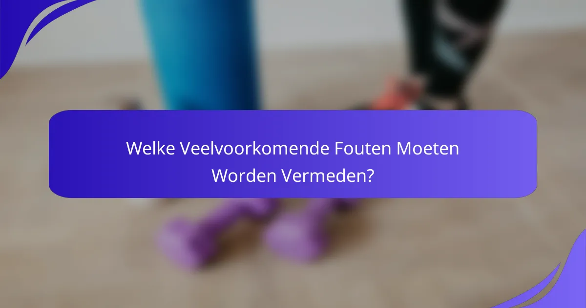 Welke Veelvoorkomende Fouten Moeten Worden Vermeden?