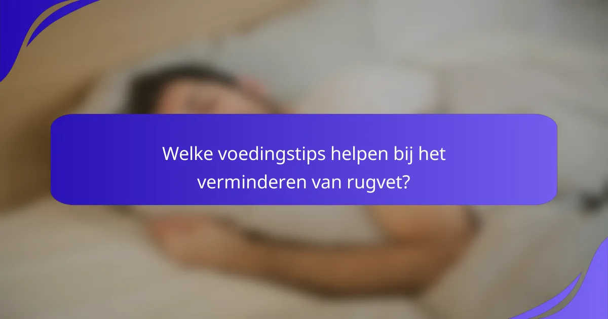 Welke voedingstips helpen bij het verminderen van rugvet?