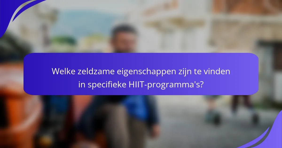 Welke zeldzame eigenschappen zijn te vinden in specifieke HIIT-programma's?