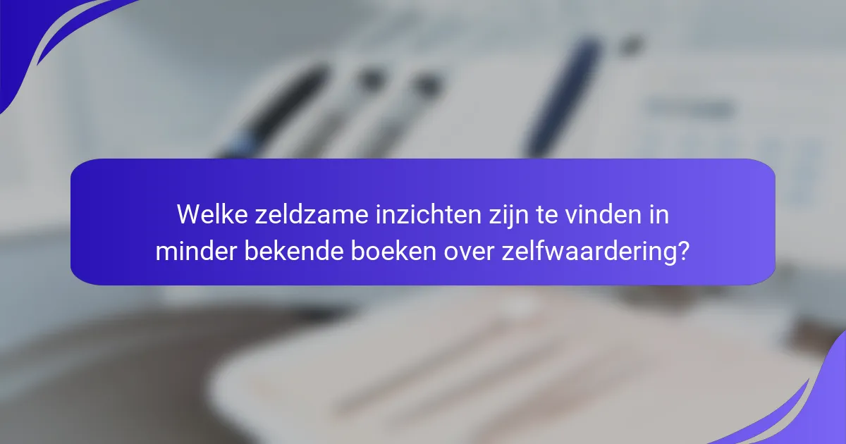 Welke zeldzame inzichten zijn te vinden in minder bekende boeken over zelfwaardering?
