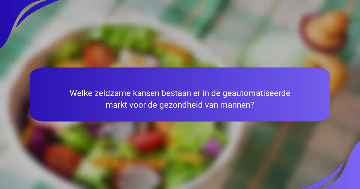 Welke zeldzame kansen bestaan er in de geautomatiseerde markt voor de gezondheid van mannen?