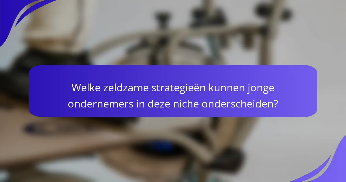 Welke zeldzame strategieën kunnen jonge ondernemers in deze niche onderscheiden?