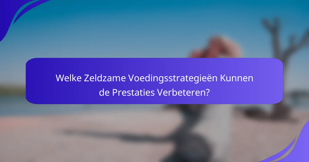 Welke Zeldzame Voedingsstrategieën Kunnen de Prestaties Verbeteren?